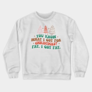 you know what I got for Christmas.? Fat I GOT FAT! Crewneck Sweatshirt